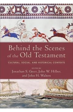 Behind the Scenes of the Old Testament: Cultural, Social, and Historical Contexts - Jonathan S. Greer
