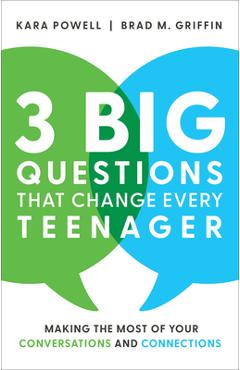 3 big questions that change every teenager: making the most of your conversations and connections - kara powell