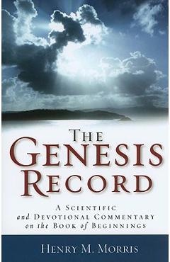 The Genesis Record: A Scientific and Devotional Commentary on the Book of Beginnings - Henry M. Morris