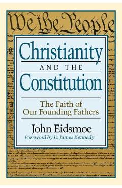 Christianity and the Constitution: The Faith of Our Founding Fathers - John Eidsmoe