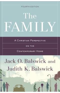 The Family: A Christian Perspective on the Contemporary Home - Jack O. Balswick