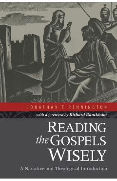 Reading the Gospels Wisely: A Narrative and Theological Introduction - Jonathan T. Pennington