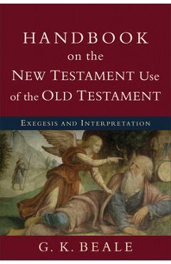 Handbook on the New Testament Use of the Old Testament: Exegesis and Interpretation - G. K. Beale