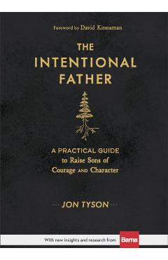 The Intentional Father: A Practical Guide to Raise Sons of Courage and Character - Jon Tyson