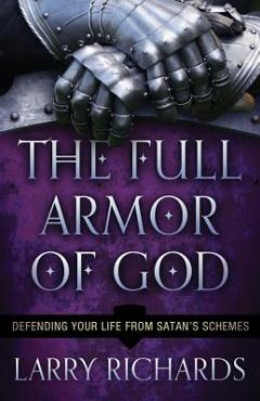 The Full Armor of God: Defending Your Life from Satan\'s Schemes - Larry Richards