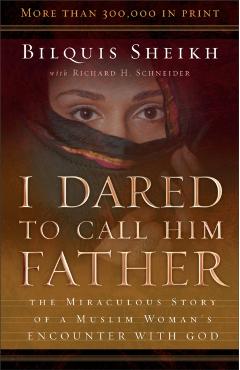 I Dared to Call Him Father: The Miraculous Story of a Muslim Woman's Encounter with God - Bilquis Sheikh