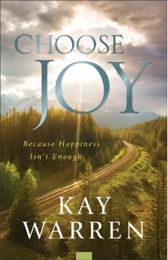 Choose Joy: Because Happiness Isn't Enough - Kay Warren