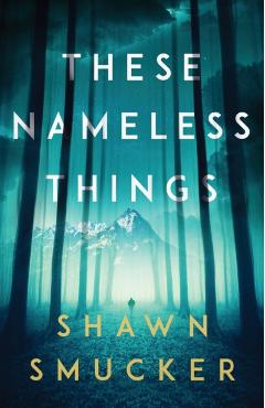 These Nameless Things - Shawn Smucker