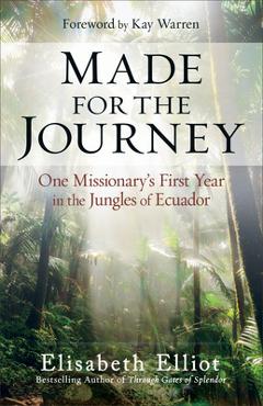 Made for the Journey: One Missionary\'s First Year in the Jungles of Ecuador - Elisabeth Elliot