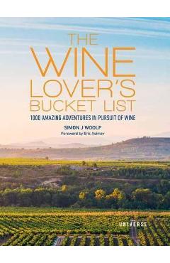 The Wine Lover\'s Bucket List: 1,000 Amazing Adventures in Pursuit of Wine - Simon J. Woolf