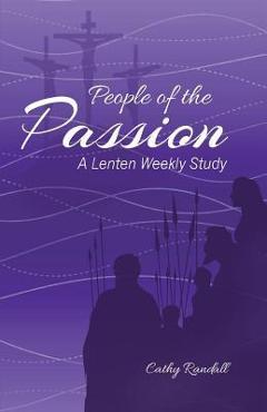 People of the Passion: A Lenten Weekly Study - Cathy Randall
