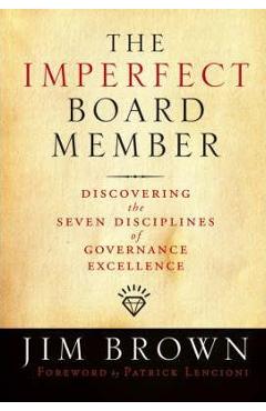 The Imperfect Board Member: Discovering the Seven Disciplines of Governance Excellence - Jim Brown