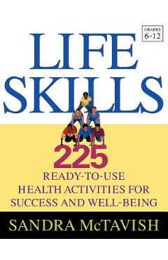 Life Skills: 225 Ready-To-Use Health Activities for Success and Well-Being (Grades 6-12) - Sandra Mctavish