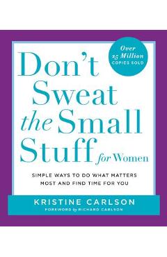 Don\'t Sweat the Small Stuff for Women: Simple Ways to Do What Matters Most and Find Time for You - Kristine Carlson