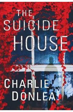 The Suicide House: A Gripping and Brilliant Novel of Suspense - Charlie Donlea