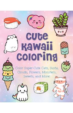 Cute Kawaii Coloring: Color Super-Cute Cats, Sushi, Clouds, Flowers, Monsters, Sweets, and More! - Taylor Vance