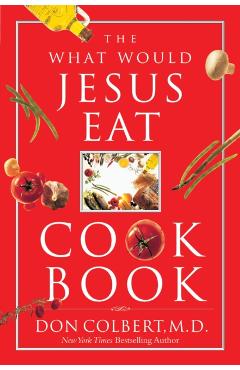 The What Would Jesus Eat Cookbook - Don Colbert