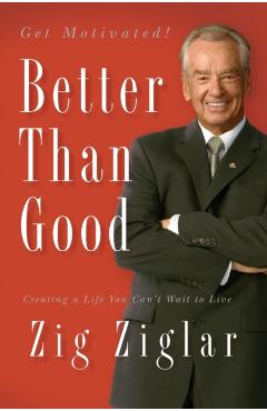 Better Than Good: Creating a Life You Can't Wait to Live - Zig Ziglar