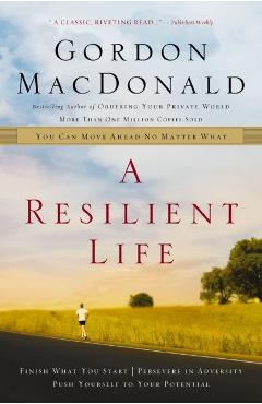 A Resilient Life: You Can Move Ahead No Matter What - Gordon Macdonald
