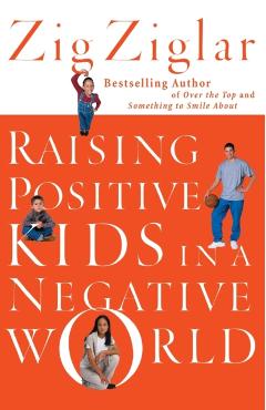 Raising Positive Kids in a Negative World - Zig Ziglar