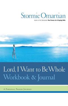 Lord, I Want to Be Whole Workbook and Journal: A Personal Prayer Journey - Stormie Omartian