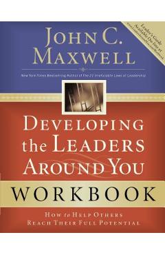 Developing the Leaders Around You: How to Help Others Reach Their Full Potential - John C. Maxwell