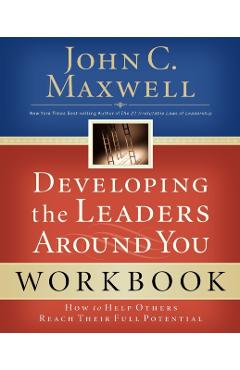 Developing the Leaders Around You: How to Help Others Reach Their Full Potential - John C. Maxwell