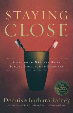 Staying Close: Stopping the Natural Drift Toward Isolation in Marriage - Dennis Rainey