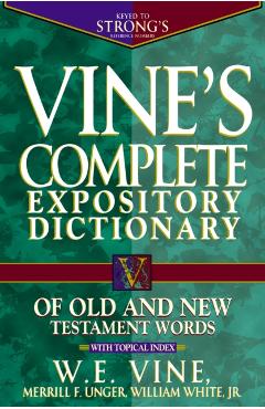 Vine's Complete Expository Dictionary of Old and New Testament Words: Super Value Edition - W. E. Vine