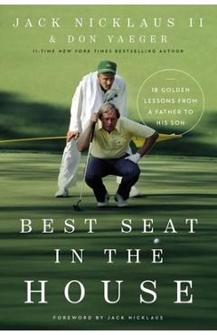 Best Seat in the House: 18 Golden Lessons from a Father to His Son - Jack Nicklaus Ii