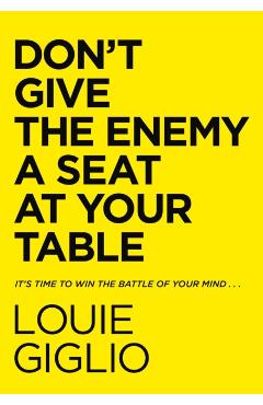 Don't Give the Enemy a Seat at Your Table: It's Time to Win the Battle of Your Mind... - Louie Giglio