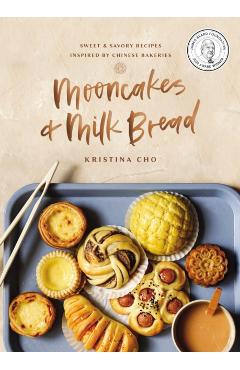 Mooncakes and Milk Bread: Sweet and Savory Recipes Inspired by Chinese Bakeries - Kristina Cho