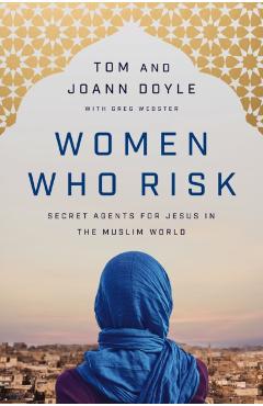 Women Who Risk: Secret Agents for Jesus in the Muslim World - Tom Doyle