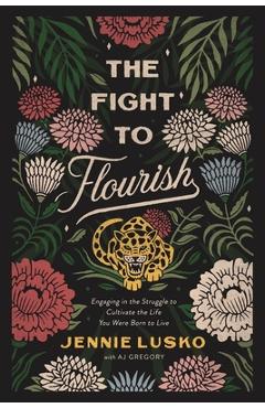 The Fight to Flourish: Engaging in the Struggle to Cultivate the Life You Were Born to Live - Jennie Lusko
