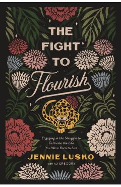 The Fight to Flourish: Engaging in the Struggle to Cultivate the Life You Were Born to Live - Jennie Lusko