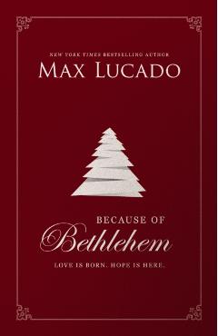 Because of Bethlehem: Love Is Born, Hope Is Here - Max Lucado