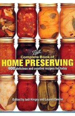 Ball Complete Book of Home Preserving: 400 Delicious and Creative Recipes for Today - Judi Kingry