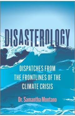 Disasterology: Dispatches from the Frontlines of the Climate Crisis - Samantha Montano