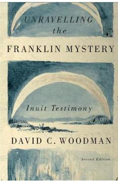 Unravelling the Franklin Mystery, 5: Inuit Testimony - David C. Woodman