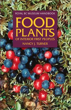 Food Plants of Interior First Peoples - Nancy J. Turner