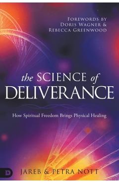 The Science of Deliverance: How Spiritual Freedom Brings Physical Healing - Jareb Nott