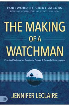 The Making of a Watchman: Practical Training for Prophetic Prayer and Powerful Intercession - Jennifer Leclaire