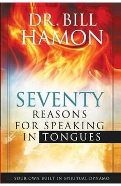Seventy Reasons for Speaking in Tongues: Your Own Built in Spiritual Dynamo - Bill Hamon