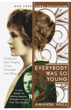 Everybody Was So Young: Gerald and Sara Murphy, a Lost Generation Love Story - Amanda Vaill