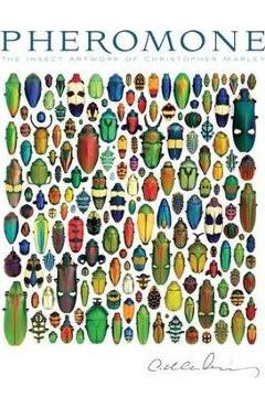 Pheromone: The Insect Artwork of Christopher Marley - Christopher Marley