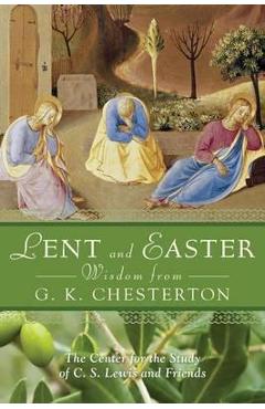Lent and Easter Wisdom from G.K. Chesterton: Daily Scripture and Prayers Together with G. K. Chesterton\'s Own Words - G. K. Chesterton