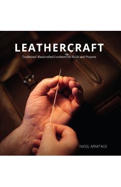 Leathercraft: Traditional Handcrafted Leatherwork Skills and Projects - Nigel Armitage