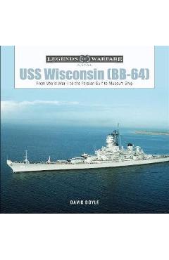 USS Wisconsin (Bb-64): From World War II to the Persian Gulf to Museum Ship