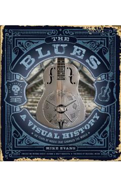 The Blues: A Visual History: 100 Years of Music That Changed the World - Mike Evans