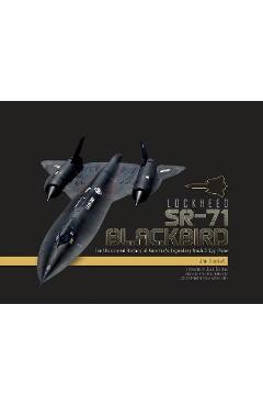 Lockheed SR-71 Blackbird: The Illustrated History of America\'s Legendary Mach 3 Spy Plane - James C. Goodall